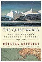 The quiet world : saving Alaska's wilderness kingdom, 1879-1960