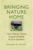 Bringing nature home : how native plants sustain wildlife in our gardens