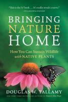Bringing nature home : how you can sustain wildlife with native plants