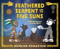 Feathered serpent and the five suns : a Mesoamerican creation myth