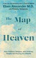 The map of heaven : how science, religion, and ordinary people are proving the afterlife