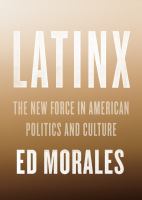 Latinx : the new force in American politics and culture