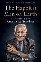 The happiest man on Earth : the beautiful life of an Auschwitz survivor