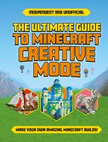 The ultimate guide to Minecraft Creative mode : make your own amazing Minecraft builds!