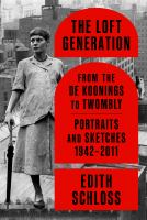 The loft generation : from the de Koonings to Twombly : portraits and sketches, 1942-2011