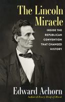 The Lincoln miracle : inside the Republican convention that changed history