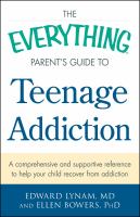 The everything parent's guide to teenage addiction : a comprehensive and supportive reference to help your child recover from addiction