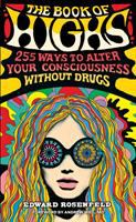 The book of highs : 255 ways to alter your consciousness without drugs