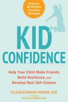 Kid confidence : help your child make friends, build resilience, and develop real self-esteem