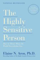 The highly sensitive person : how to thrive when the world overwhelms you