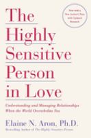 The highly sensitive person in love : how your relationships can thrive when the world overwhelms you