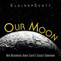 Our moon : new discoveries about Earth's closest companion