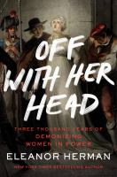 Off with her head : three thousand years of demonizing women in power