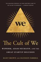 The cult of We : WeWork, Adam Neumann, and the great startup delusion