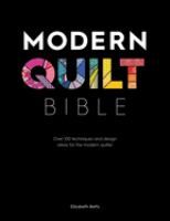 Modern quilt bible : over 100 techniques and design ideas for the modern quilter