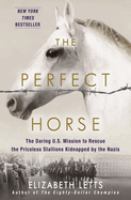 The perfect horse : the daring U.S. mission to rescue the priceless stallions kidnapped by the Nazis