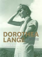 Dorothea Lange : grab a hunk of lightning : her lifetime in photography