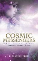 Cosmic messengers : the universal secrets to unlocking your purpose and becoming your own life guide
