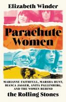 Parachute women : Marianne Faithfull, Marsha Hunt, Bianca Jagger, Anita Pallenberg, and the women behind the Rolling Stones