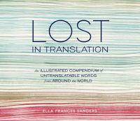 Lost in translation : an illustrated compendium of untranslatable words from around the world