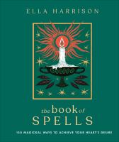 The book of spells : 150 magickal ways to achieve your heart's desire