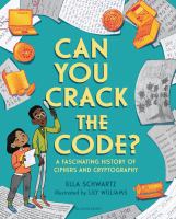 Can you crack the code? : a fascinating history of ciphers and cryptology