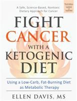 Fight cancer with a ketogenic diet : using a low-carb, fat-burning diet as metabolic therapy