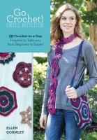 Go crochet! Skill builder : 30 crochet-in-a-day projects to take you from beginner to expert