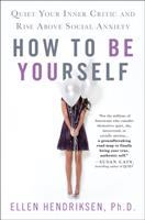 How to be yourself : quiet your inner critic and rise above social anxiety