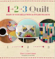 1, 2, 3 quilt : shape up your skills with 24 stylish projects