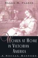 Women at home in Victorian America : a social history