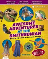 Awesome adventures at the Smithsonian : the official kids guide to the Smithsonian Institution