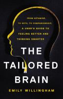 The tailored brain : from ketamine, to keto, to companionship, a user's guide to feeling better and thinking smarter