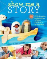 Show me a story : 40 craft projects and activities to spark children's storytelling