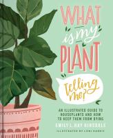 What is my plant telling me? : an illustrated guide to houseplants and how to keep them alive