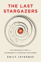 The last stargazers : the enduring story of astronomy's vanishing explorers