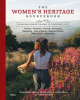 The Women's Heritage sourcebook : bringing homesteading to everyday life : cooking, herbalism, canning, fermenting, beekeeping, natural beauty, keeping chickens, milking cows, raising pigs