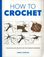How to crochet : techniques and projects for the complete beginner