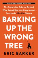 Barking up the wrong tree : the surprising science behind why everything you know about success is (mostly) wrong