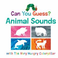 Can you guess? : animal sounds with the very hungry caterpillar