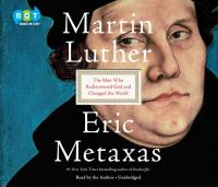 Martin Luther : the man who rediscovered God and changed the world