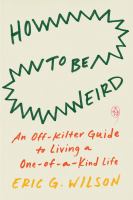 How to be weird : an off-kilter guide to a singular life