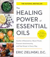 The healing power of essential oils : soothe inflammation, boost mood, prevent autoimmunity, and feel great in every way