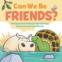 Can we be friends? : unexpected animal friendships from around the world