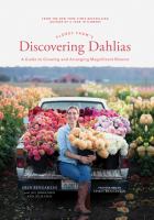 Floret Farm's discovering dahlias : a guide to growing and arranging magnificent blooms