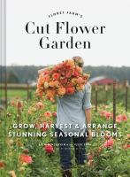 Floret Farm's cut flower garden : grow, harvest & arrange stunning seasonal blooms