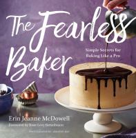 The fearless baker : simple secrets for baking like a pro