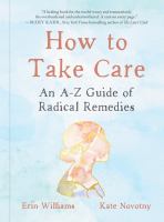 How to take care : an A-Z guide of radical remedies