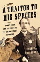 A traitor to his species : Henry Bergh and the birth of the animal rights movement