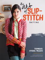 The art of slip-stitch knitting : techniques, stitches, projects